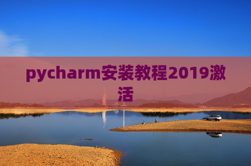 pycharm安装教程2019激活 pycharm安装教程2019激活